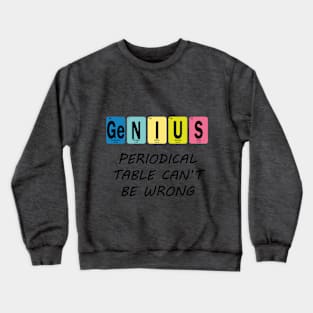 Genius Periodical Table Can't Be Wrong Crewneck Sweatshirt